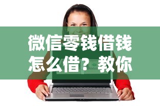 微信零钱借钱怎么借？教你3分钟快速到账的方法