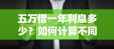五万借一年利息多少？如何计算不同贷款方式的利息成本