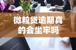 微粒贷逾期真的会坐牢吗