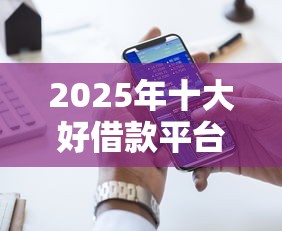 2025年十大好借款平台推荐