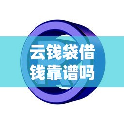 云钱袋借钱靠谱吗？如何安全快速申请低息贷款