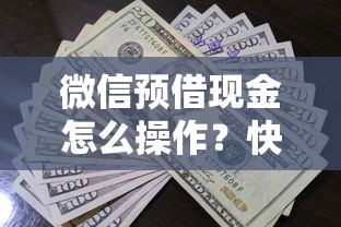 微信预借现金怎么操作？快速到账且手续费低的借款方法