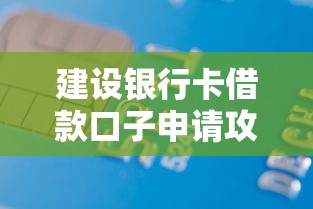 建设银行卡借款口子申请攻略