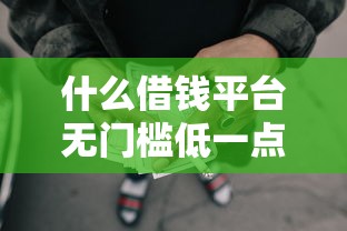 什么借钱平台无门槛低一点9月即将公开！必读5个网贷口子低门槛借款软件