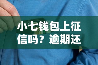 小七钱包上征信吗？逾期还款是否影响个人信用记录