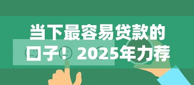 当下最容易贷款的口子！2025年力荐这5个借5万分36期的正规平台18岁