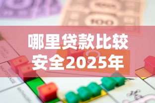 哪里贷款比较安全2025年实时攻略！更新这五个借款平台哪里安全