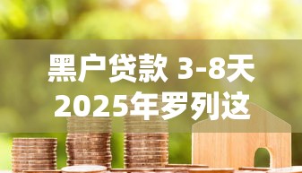 黑户贷款 3-8天2025年罗列这五个！本文为您深度概括！
