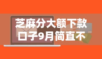 芝麻分大额下款口子9月简直不敢信！必知这五个芝麻分高贷款软件借款容易