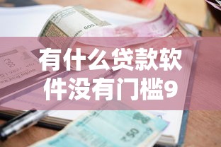 有什么贷款软件没有门槛9月新手必藏！推选这5个借款平台无门槛网贷口子