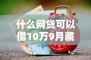 什么网贷可以借10万9月藏不住的短期秘密！今日介绍这5个1000元小额借款软件