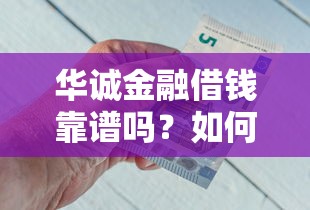 华诚金融借钱靠谱吗？如何安全快速申请低息贷款