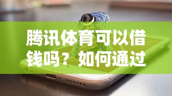 腾讯体育可以借钱吗？如何通过腾讯体育平台获取借款