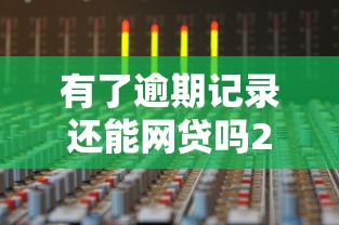 有了逾期记录还能网贷吗2025年亲试有用！顺便甄选5个200元网贷
