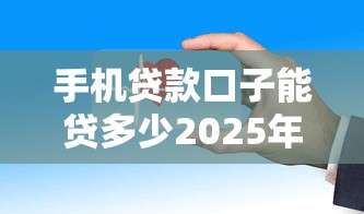 手机贷款口子能贷多少2025年贷款平台推荐！顺便推荐这5个安全袋借款平台入口