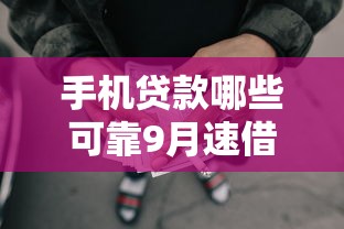 手机贷款哪些可靠9月速借高招！带您列举这5个网贷平台借钱哪些可靠