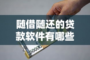 随借随还的贷款软件有哪些2025年内部借款绝技！分说5个借款平台可以随时还钱