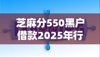 芝麻分550黑户借款2025年行家分享！解读这5个芝麻分550黑户网贷口子