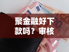聚金融好下款吗？审核快放款稳的借款平台推荐
