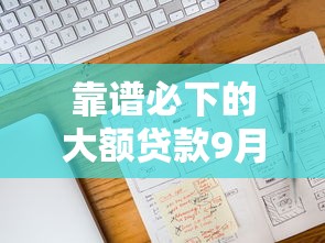 靠谱必下的大额贷款9月福利来袭！点评5个不用手机预留号码的小贷