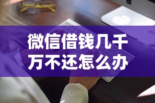 微信借钱几千万不还怎么办？教你高效追回大额债务的合法途径
