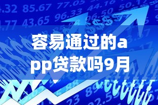 容易通过的app贷款吗9月独家渠道！评析5个借款平台容易通过网贷借钱