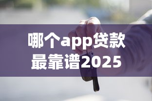 哪个app贷款最靠谱2025年小白必备！顺便展示5个支付宝新口子借钱公众号