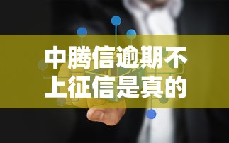 中腾信逾期不上征信是真的吗