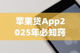 苹果贷App2025年必知窍门！今日陈列5个苹果贷软件是借钱口子