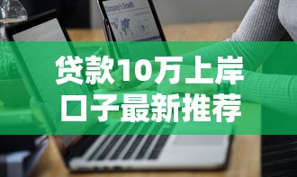贷款10万上岸口子最新推荐