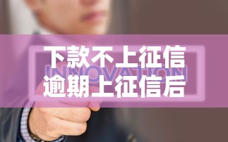 下款不上征信逾期上征信后果
