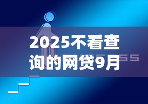 2025不看查询的网贷9月通过率暴涨技巧!解读这5个借款无需查询的贷款软件 2025不看查询的网贷9月通过率暴涨技巧!解读这5个借款无需查询的贷款软件