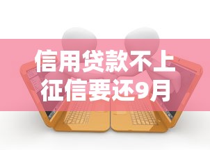 信用贷款不上征信要还9月赶紧存好高效法！隆重概括这5个100分通过的网贷