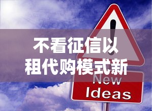不看征信以租代购模式新趋势