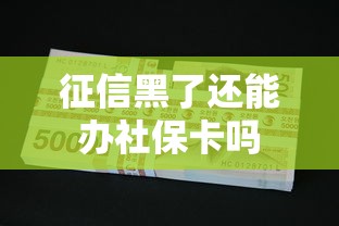 征信黑了还能办社保卡吗