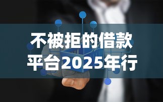 不被拒的借款平台2025年行业主推智能渠道！搜罗这5个不被拒的贷款口子_1