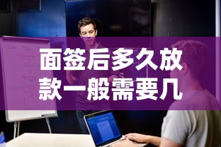 面签后多久放款一般需要几天