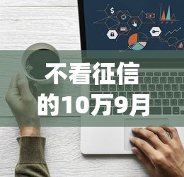 不看征信的10万9月都来看看！精挑这五个贷款平台 app