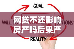 网贷不还影响房产吗后果严重