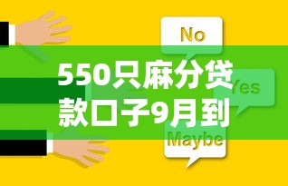 550只麻分贷款口子9月到账快的能选择的数量挺多！本篇为您全面探寻这五个黑户借款软件！