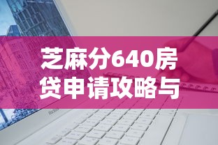 芝麻分640房贷申请攻略与技巧
