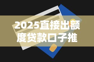 2025直接出额度贷款口子推荐