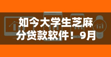 如今大学生芝麻分贷款软件！9月快瞧这5个有口子的贷款软件
