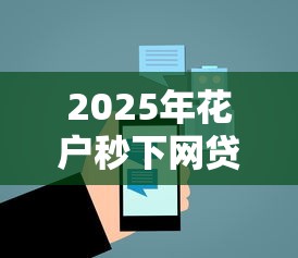2025年花户秒下网贷平台推荐
