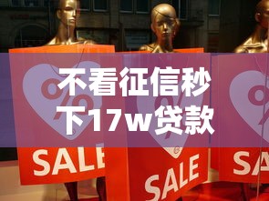 不看征信秒下17w贷款口子