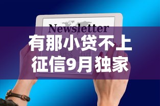 有那小贷不上征信9月独家渠道！概括这5个有小网贷不上征信平台
