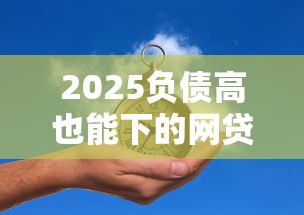 2025负债高也能下的网贷推荐