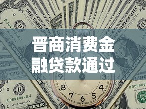晋商消费金融贷款通过率解析