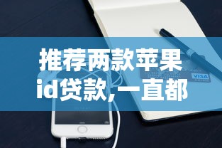 推荐两款苹果id贷款,一直都在下款!2025年必备的通道！今日梳理5个推荐两款苹果ID借款一直都在下款