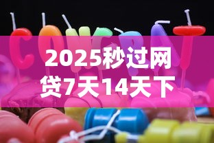 2025秒过网贷7天14天下款链接